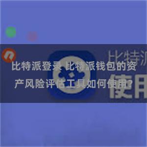 比特派登录 比特派钱包的资产风险评估工具如何使用？