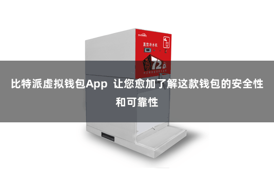 比特派虚拟钱包App  让您愈加了解这款钱包的安全性和可靠性